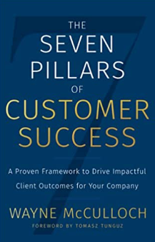 The Seven Pillars of Customer Success: A Proven Framework to Drive Impactful Client Outcomes for Your Company by Wayne McCulloch